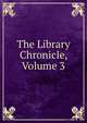 The Library Chronicle, Volume 3, 