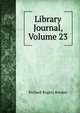Library Journal, Volume 23, Richard Rogers Bowker 