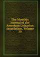The Monthly Journal of the American Unitarian Association, Volume 10, 