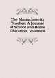 The Massachusetts Teacher: A Journal of School and Home Education, Volume 6, 