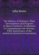 The History of Statistics, Their Development and Progress in Many Countries: In Memoirs to Commemorate the Seventy-Fifth Anniversary of the American Statistical Association, John Koren 