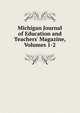 Michigan Journal of Education and Teachers' Magazine, Volumes 1-2, 