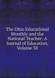 The Ohio Educational Monthly and the National Teacher: A Journal of Education, Volume 38, 