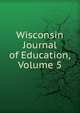 Wisconsin Journal of Education, Volume 5, 