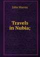 Travels in Nubia;, John Murray (Firm) 
