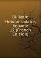 Bulletin Hebdomadaire, Volume 12 (French Edition), 