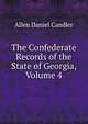 The Confederate Records of the State of Georgia, Volume 4, Allen Daniel Candler 
