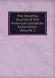 The Monthly Journal of the American Unitarian Association, Volume 2, 