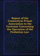 Report of the Connecticut Prison Association to the Governor Concerning the Operation of the Probation Law ., 