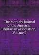 The Monthly Journal of the American Unitarian Association, Volume 9, 
