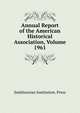 Annual Report of the American Historical Association, Volume 1961, Smithsonian Institution. Press 