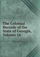 The Colonial Records of the State of Georgia, Volume 16, 
