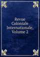 Revue Coloniale Internationale, Volume 2, 