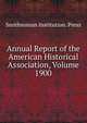 Annual Report of the American Historical Association, Volume 1900, Smithsonian Institution. Press 