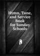 Hymn, Tune, and Service Book for Sunday Schools, 