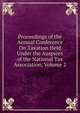 Proceedings of the Annual Conference On Taxation Held Under the Auspices of the National Tax Association, Volume 2, 