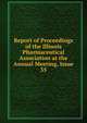 Report of Proceedings of the Illinois Pharmaceutical Association at the Annual Meeting, Issue 35, 