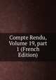 Compte Rendu, Volume 19, part 1 (French Edition), 