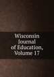 Wisconsin Journal of Education, Volume 17, 