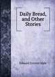 Daily Bread, and Other Stories, Hale, Edward Everett 