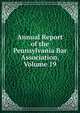 Annual Report of the Pennsylvania Bar Association, Volume 19, 
