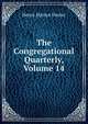 The Congregational Quarterly, Volume 14, Henry Martyn Dexter 