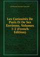 Les Curiosites De Paris Et De Ses Environs, Volumes 1-2 (French Edition), Produzioni Europee Associate 