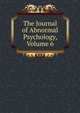 The Journal of Abnormal Psychology, Volume 6, 