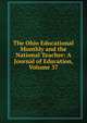 The Ohio Educational Monthly and the National Teacher: A Journal of Education, Volume 37, 