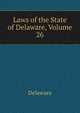 Laws of the State of Delaware, Volume 26, Delaware 