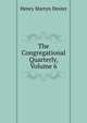 The Congregational Quarterly, Volume 6, Henry Martyn Dexter 
