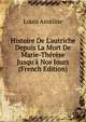 Histoire De L'autriche Depuis La Mort De Marie-Th?r?se Jusqu'? Nos Jours (French Edition), Louis Asseline 