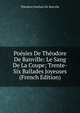 Poesies De Theodore De Banville: Le Sang De La Coupe; Trente-Six Ballades Joyeuses (French Edition), Theodore Faullain De Banville 