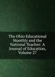 The Ohio Educational Monthly and the National Teacher: A Journal of Education, Volume 27, 