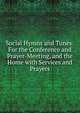 Social Hymns and Tunes: For the Conference and Prayer-Meeting, and the Home with Services and Prayers, 
