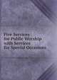 Five Services for Public Worship with Services for Special Occasions, 