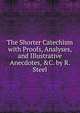 The Shorter Catechism with Proofs, Analyses, and Illustrative Anecdotes, &C. by R. Steel, 