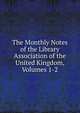 The Monthly Notes of the Library Association of the United Kingdom, Volumes 1-2, 