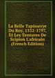 La Belle Tapisserye Du Roy, 1532-1797, Et Les Tentures De Scipion L'africain (French Edition), 