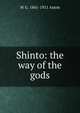 Shinto: the way of the gods, W G. 1841-1911 Aston 