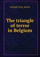 The triangle of terror in Belgium, George Grey Aston 