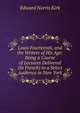 Louis Fourteenth, and the Writers of His Age: Being a Course of Lectures Delivered (In French) to a Select Audience in New York, Edward Norris Kirk 