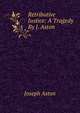 Retributive Justice: A Tragedy By J. Aston., Joseph Aston 