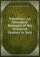 Valentino: An Historical Romance of the Sixteenth Century in Italy, Viscount William Waldorf Astor Astor 