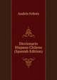 Diccionario Hispano Chileno (Spanish Edition), Andres Febres 