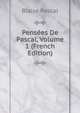 Pensees De Pascal, Volume 1 (French Edition), Blaise Pascal 
