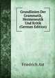 Grundlinien Der Grammatik, Hermeneutik Und Kritik (German Edition), Friedrich Ast 