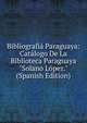 Bibliografi? Paraguaya: Cat?logo De La Biblioteca Paraguaya "Solano L?pez." (Spanish Edition), 