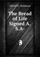 The Bread of Life Signed A.S.A-., Alfred S. Atcheson 