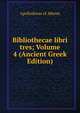 Bibliothecae libri tres; Volume 4 (Ancient Greek Edition), Apollodorus of Athens 